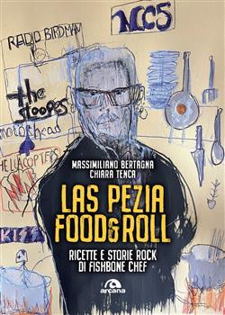 Las Pezia Food&Roll. Ricette e storie rock di Fishbone Chef