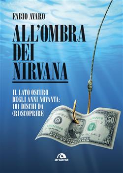 All'ombra dei Nirvana. Il lato oscuro degli anni Novanta. 101 dischi da (ri)scoprire