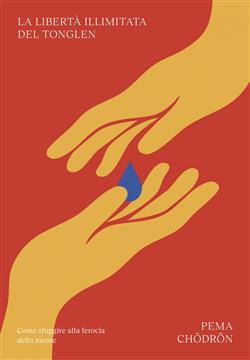 La libertà illimitata del tonglen. Come sfuggire alla ferocia della mente
