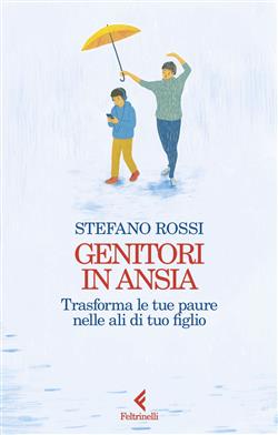 Genitori in ansia. Trasforma le tue paure nelle ali di tuo figlio