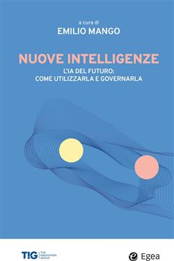 Nuove intelligenze. L'IA del futuro: come utilizzarla e governarla