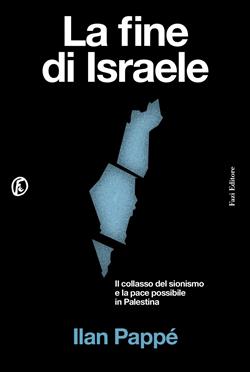 La fine di Israele. Il collasso del sionismo e la pace possibile in Palestina