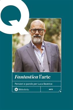 "Fantastica" l'arte. Pensieri e parole per Luca Beatrice