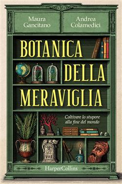 Botanica della meraviglia. Coltivare lo stupore alla fine del mondo