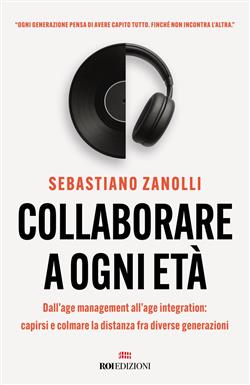 Collaborare a ogni età. Dall'age management all'age integration: capirsi e colmare la distanza fra diverse generazioni