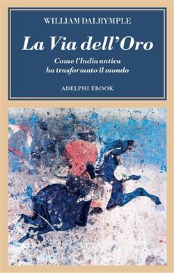 La via dell'oro. Come l'India antica ha trasformato il mondo