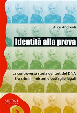 Identità alla prova. La controversa storia del test del DNA tra crimini, misteri e battaglie legali