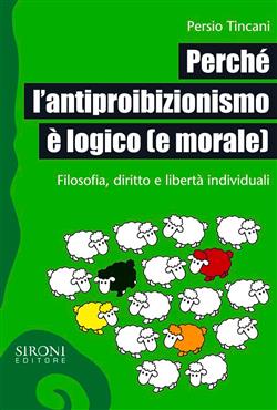 Perché l'antiproibizionismo è logico (e morale). Filosofia, diritto e libertà individuali