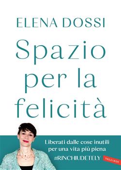 Spazio per la felicità. Liberati dalle cose inutili per una vita più piena