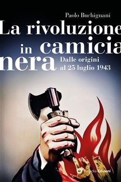 La rivoluzione in camicia nera. Dalle origini al 25 luglio 1943
