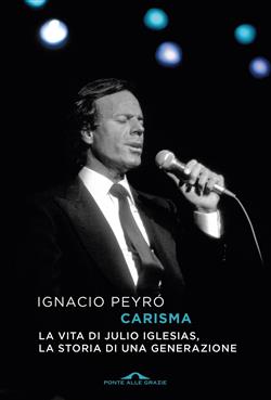 Carisma. La vita di Julio Iglesias, la storia di una generazione