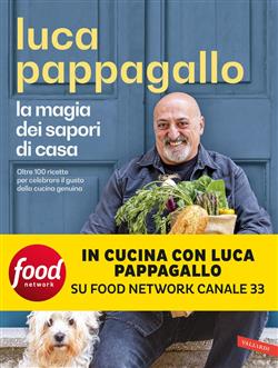 La magia dei sapori di casa. Oltre 100 ricette per celebrare il gusto della cucina genuina