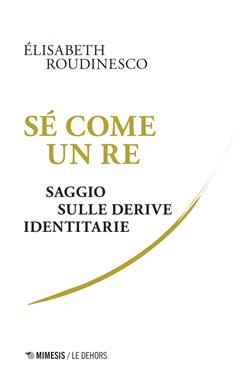 Sé come un re. Saggio sulle derive identitarie