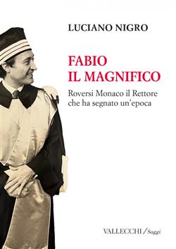 Fabio il magnifico. Roversi Monaco il Rettore che ha segnato un'epoca