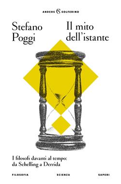 Il mito dell'istante. I filosofi davanti al tempo: da Schelling a Derrida