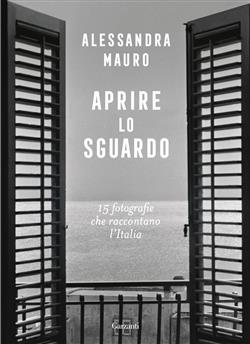 Aprire lo sguardo. 15 fotografie che raccontano l'Italia