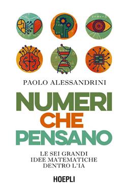 Numeri che pensano. Le sei grandi idee matematiche dentro l'IA