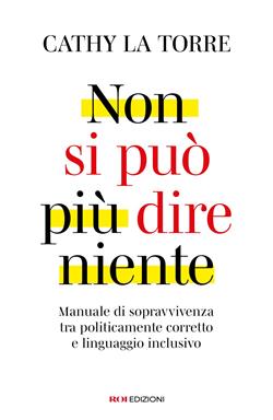 Non si può più dire niente. Manuale di sopravvivenza tra politicamente corretto e linguaggio inclusivo