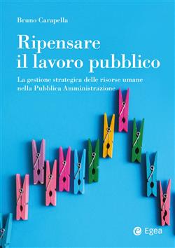 Ripensare il lavoro pubblico. La gestione strategica delle risorse umane nella Pubblica Amministrazione