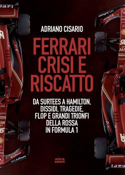 Ferrari crisi e riscatto. Da Surtees a Hamilton, dissidi, tragedie, flop e grandi trionfi della Rossa in Formula 1