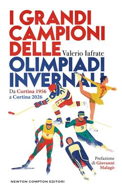I grandi campioni delle olimpiadi invernali. Da Cortina 1956 a Cortina 2026