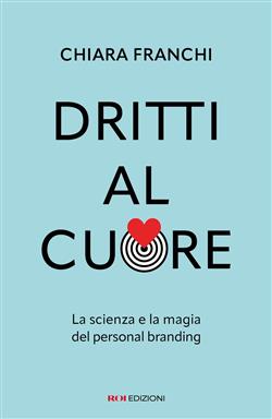 Dritti al cuore. La scienza e la magia del personal branding