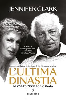 L'ultima dinastia. La saga della famiglia Agnelli da Giovanni a John