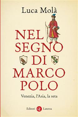 Nel segno di Marco Polo. Venezia, l'Asia, la seta