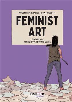 Feminist art. Le donne che hanno rivoluzionato l'arte