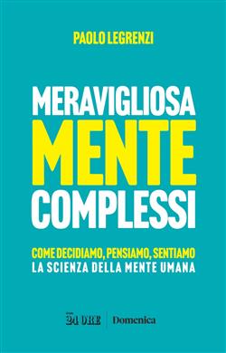 Meravigliosamente complessi. Come decidiamo, pensiamo, sentiamo. La scienza della mente umana