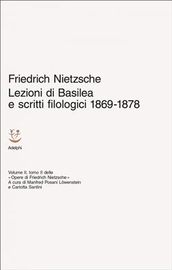 Lezioni di Basilea e scritti filologici 1869-1878. Opere di Friedrich Nietzsche