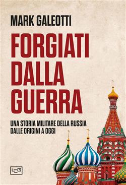 Forgiati dalla guerra. Una storia militare della Russia dalle origini a oggi