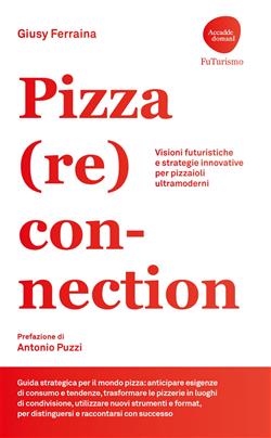 Pizza (re) connection. Visioni futuristiche e strategie innovative per pizzaioli ultramoderni