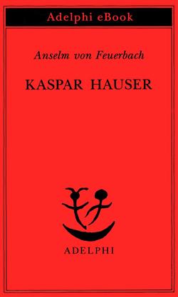 Kaspar Hauser. Un delitto esemplare contro l'anima