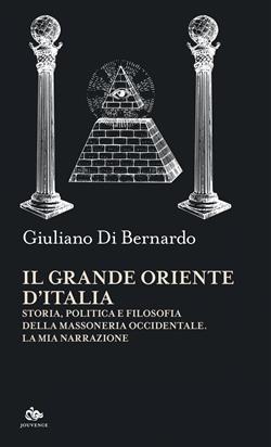 Il Grande Oriente d'Italia. Storia, politica e filosofia della massoneria occidentale. La mia narrazione