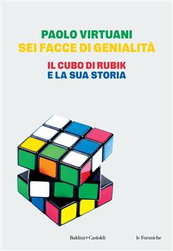 Sei facce di genialità. Il cubo di Rubik e la sua storia
