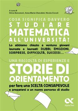 Cosa significa davvero studiare matematica all'università? Una raccolta di esperienze e storie di orientamento per fare una scelta consapevole e prepararsi a un nuovo percorso di studio