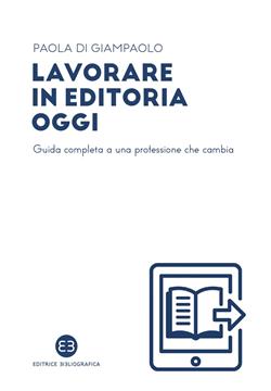 Lavorare in editoria oggi. Guida completa a una professione che cambia
