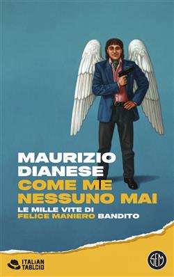 Come me nessuno mai. Le mille vite di Felice Maniero bandito