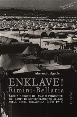 Enklave Rimini-Bellaria. Storia e storie di 150.000 prigionieri nei campi di concentramento alleati sulla costa romagnola (1945-1947)