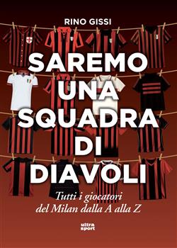 Saremo una squadra di diavoli. Tutti i giocatori del Milan dalla A alla Z