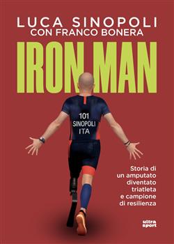 Iron Man. Storia di un amputato diventato triatleta e campione di resilienza