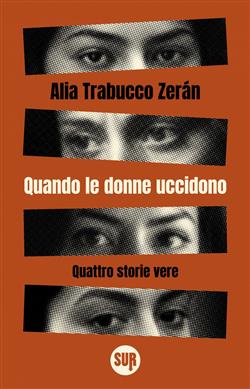 Quando le donne uccidono. Quattro storie vere