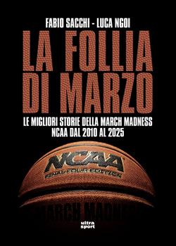 La follia di marzo. Le migliori storie della March Madness NCAA dal 2010 al 2025