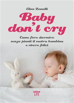 Baby don't cry. Come fare dormire senza pianti il tuo bambino e vivere felice