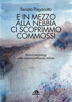 E in mezzo alla nebbia ci scoprimmo commossi. Storie e personaggi nella canzone antifascista italiana
