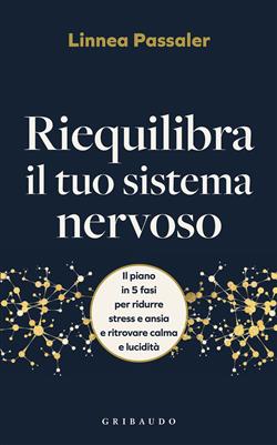 Riequilibra il tuo sistema nervoso. Il piano in 5 fasi per ridurre stress e ansia e ritrovare calma e lucidità
