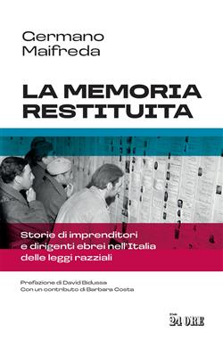 La memoria restituita. Storie di imprenditori e dirigenti ebrei nell'Italia delle leggi razziali