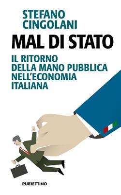 Mal di Stato. Il ritorno della mano pubblica nell'economia italiana
