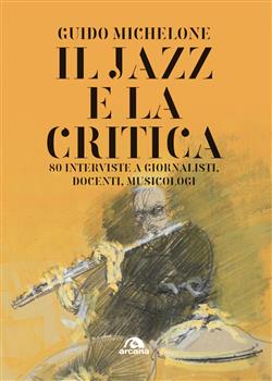 Il jazz e la critica. 80 interviste a giornalisti, docenti, musicologi